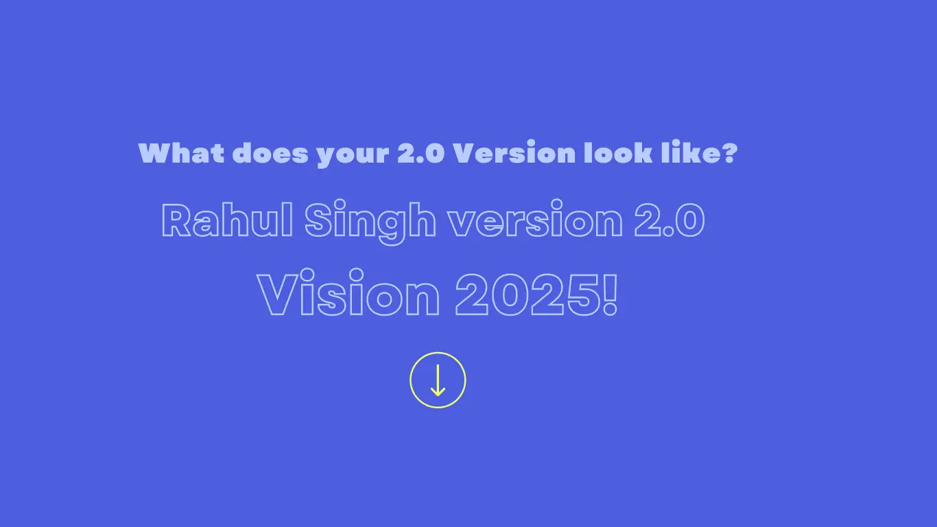Read more about the article Rahul Singh version 2.0 – Vision 2025