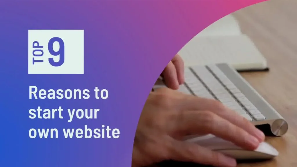 9 top reasons to start your own website, regardless of your profession!