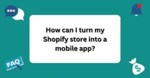 How can I turn my Shopify store into a mobile app? | Questions and Answers About Shopify |