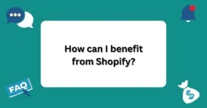 How can I benefit from Shopify? | Questions and Answers About Shopify |