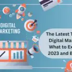 The Latest Trends in Digital Marketing: What to Expect in 2023 and Beyond?