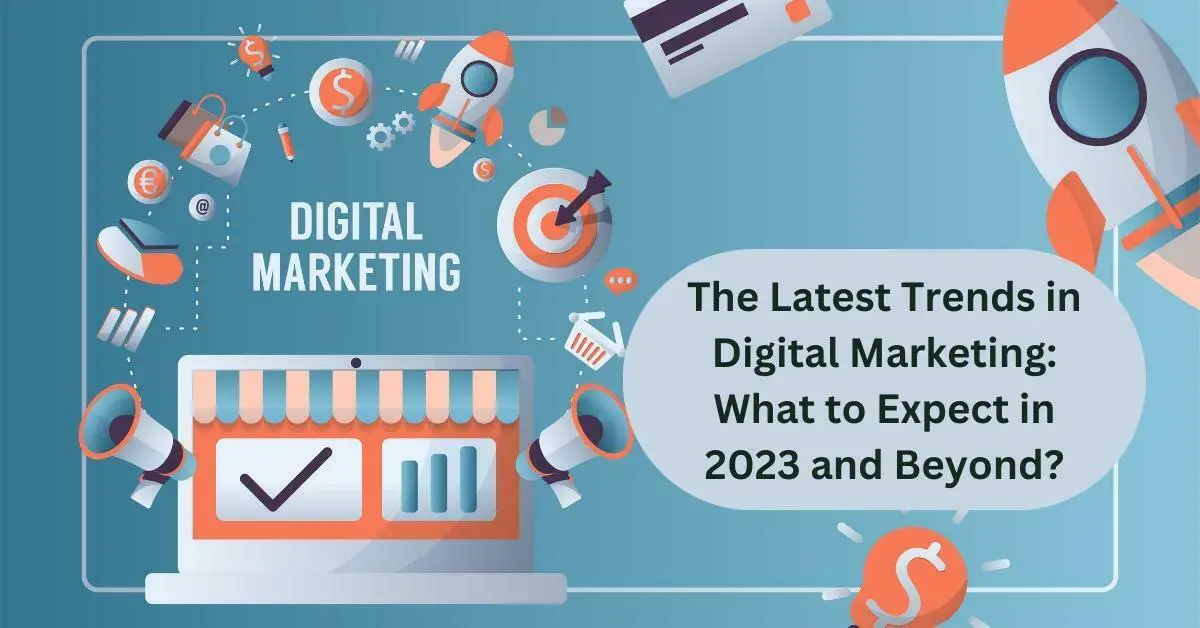 You are currently viewing The Latest Trends in Digital Marketing: What to Expect in 2023 and Beyond?
