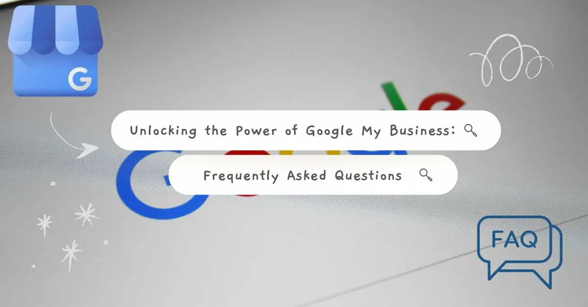 You are currently viewing Unlocking the Power of Google My Business: Frequently Asked Questions