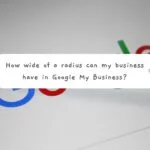 How wide of a radius can my business have in Google My Business?